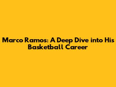 Marco Ramos: A Deep Dive into His Basketball Career