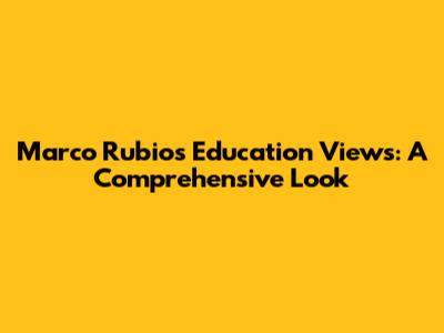 Marco Rubio's Education Views: A Comprehensive Look