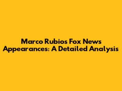 Marco Rubio's Fox News Appearances: A Detailed Analysis