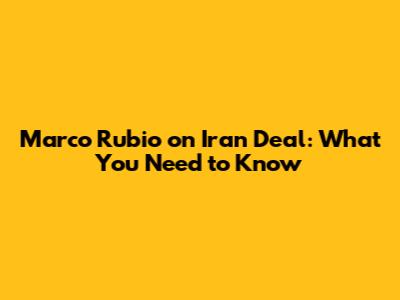 Marco Rubio on Iran Deal: What You Need to Know