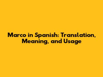 Marco in Spanish: Translation, Meaning, and Usage