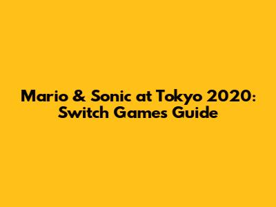 Mario & Sonic at Tokyo 2020: Switch Games Guide