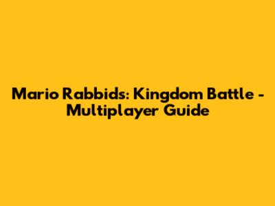 Mario Rabbids: Kingdom Battle - Multiplayer Guide