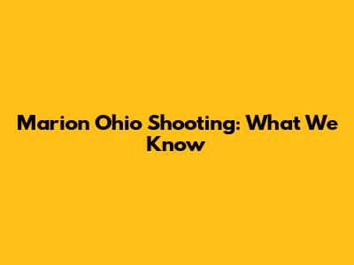 Marion Ohio Shooting: What We Know
