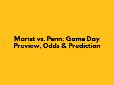 Marist vs. Penn: Game Day Preview, Odds & Prediction