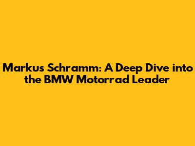 Markus Schramm: A Deep Dive into the BMW Motorrad Leader