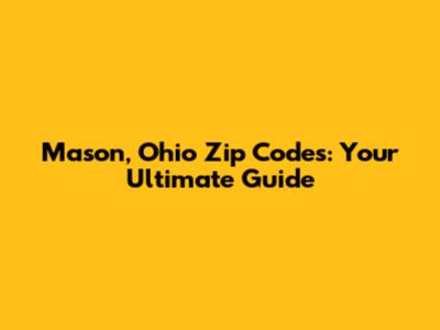 Mason, Ohio Zip Codes: Your Ultimate Guide