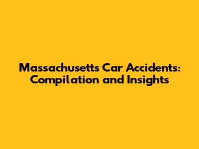 Massachusetts Car Accidents: Compilation and Insights