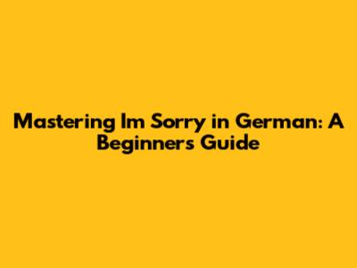Mastering 'I'm Sorry' in German: A Beginner's Guide