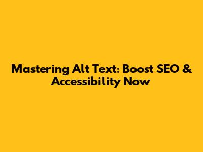 Mastering Alt Text: Boost SEO & Accessibility Now