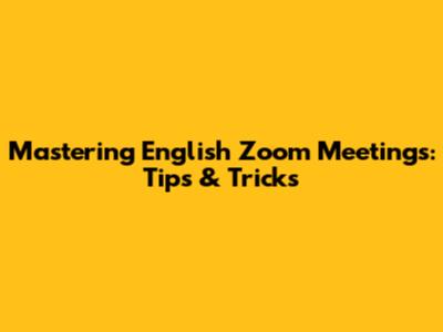 Mastering English Zoom Meetings: Tips & Tricks