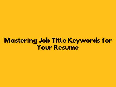 Mastering Job Title Keywords for Your Resume