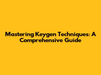 Mastering Keygen Techniques: A Comprehensive Guide