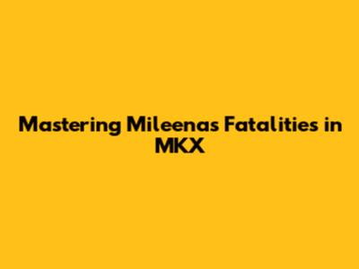 Mastering Mileena's Fatalities in MKX
