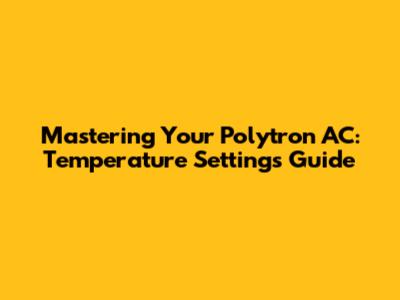 Mastering Your Polytron AC: Temperature Settings Guide