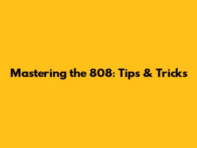 Mastering the 808: Tips & Tricks