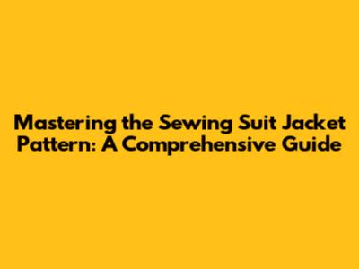 Mastering the Sewing Suit Jacket Pattern: A Comprehensive Guide