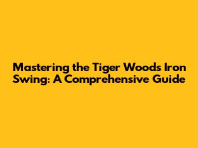 Mastering the Tiger Woods Iron Swing: A Comprehensive Guide