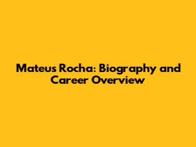 Mateus Rocha: Biography and Career Overview