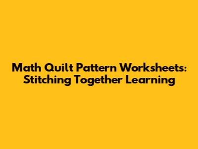 Math Quilt Pattern Worksheets: Stitching Together Learning