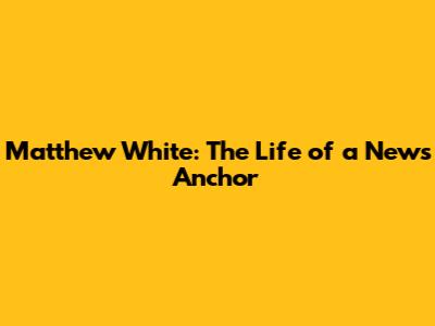 Matthew White: The Life of a News Anchor