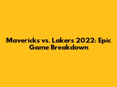 Mavericks vs. Lakers 2022: Epic Game Breakdown