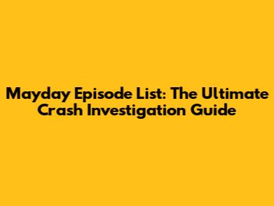 Mayday Episode List: The Ultimate Crash Investigation Guide