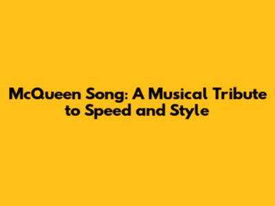 McQueen Song: A Musical Tribute to Speed and Style