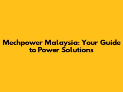 Mechpower Malaysia: Your Guide to Power Solutions