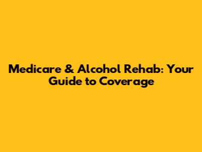 Medicare & Alcohol Rehab: Your Guide to Coverage