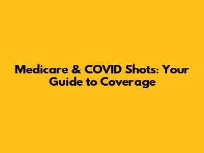 Medicare & COVID Shots: Your Guide to Coverage