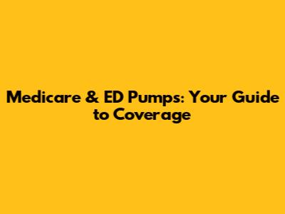 Medicare & ED Pumps: Your Guide to Coverage
