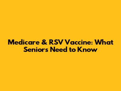 Medicare & RSV Vaccine: What Seniors Need to Know