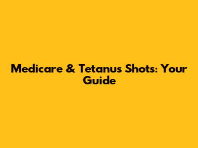 Medicare & Tetanus Shots: Your Guide