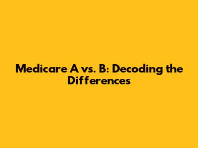 Medicare A vs. B: Decoding the Differences