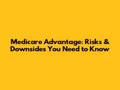 Medicare Advantage: Risks & Downsides You Need to Know