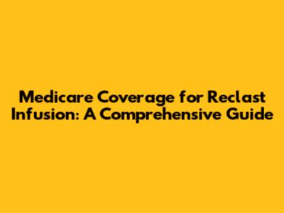 Medicare Coverage for Reclast Infusion: A Comprehensive Guide