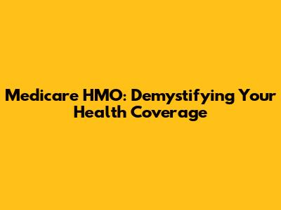 Medicare HMO: Demystifying Your Health Coverage