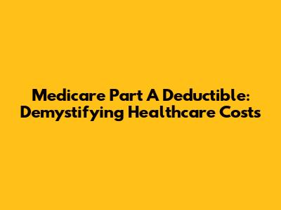 Medicare Part A Deductible: Demystifying Healthcare Costs