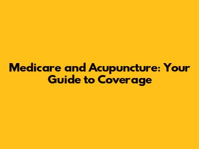 Medicare and Acupuncture: Your Guide to Coverage