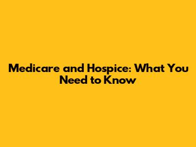Medicare and Hospice: What You Need to Know