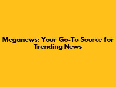 Meganews: Your Go-To Source for Trending News