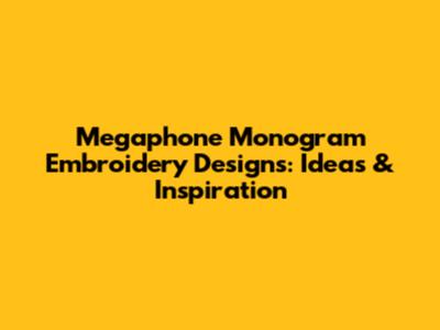 Megaphone Monogram Embroidery Designs: Ideas & Inspiration