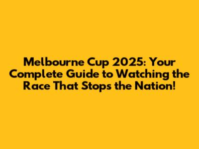 Melbourne Cup 2025: Your Complete Guide to Watching the Race That Stops the Nation!