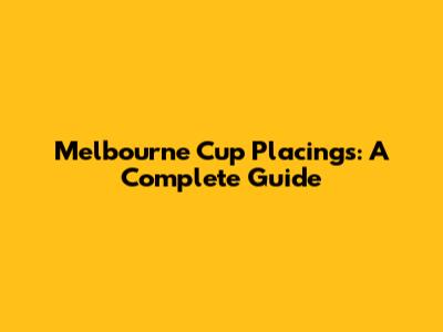 Melbourne Cup Placings: A Complete Guide