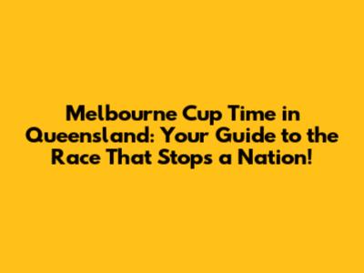 Melbourne Cup Time in Queensland: Your Guide to the Race That Stops a Nation!