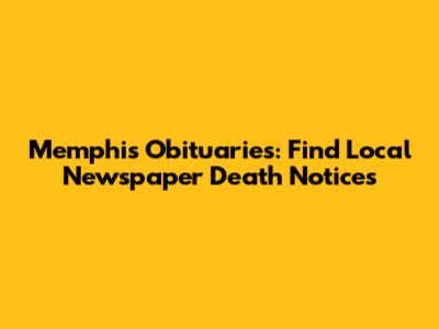 Memphis Obituaries: Find Local Newspaper Death Notices