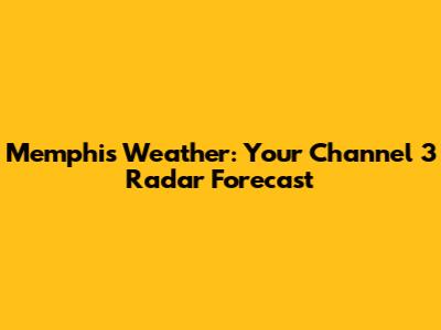 Memphis Weather: Your Channel 3 Radar Forecast