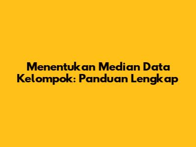 Menentukan Median Data Kelompok: Panduan Lengkap