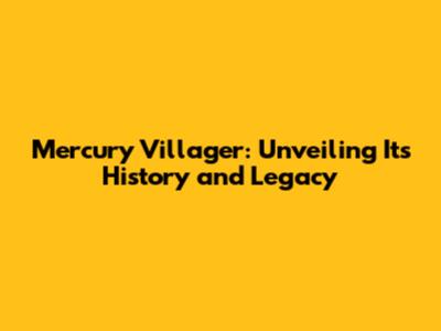 Mercury Villager: Unveiling Its History and Legacy